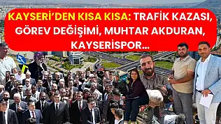 Kayseri'den Kısa Kısa: Trafik Kazası, Görev Değişimi, Muhtar Akduran, Kayserispor…