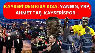Kayseri'den Kısa Kısa: Yangın, YRP, Ahmet Taş, Kayserispor…