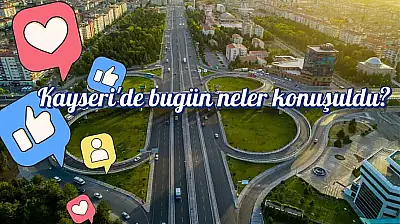 Kayseri'de bugün neler paylaşıldı? Sosyal medyada öne çıkan gelişmeler!