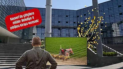 Kayseri'de çiftçilere müjde: Belediye 4 yıllığına kiraya verecek!