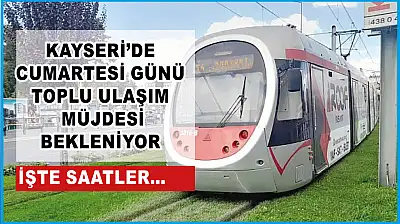 Kayseri'de cumartesi günü toplu ulaşım müjdesi bekleniyor! İşte saatler...