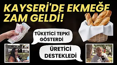 Kayseri'de ekmeğe zam geldi! Üretici destekledi, tüketici tepki gösterdi