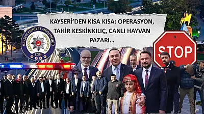 Kayseri'den Kısa Kısa: Operasyon, Tahir Keskinkılıç, Canlı Hayvan Pazarı…