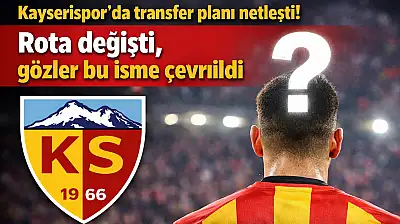 Kayserispor'da transfer planı netleşti! Rota değişti, gözler bu isme çevrildi