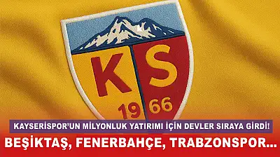 Kayserispor'un milyonluk yatırımı için devler sıraya girdi! Beşiktaş, Fenerbahçe, Trabzonspor...