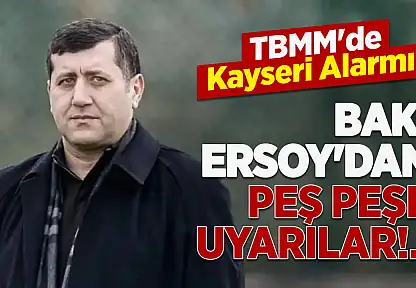 TBMM'de Kayseri Alarmı! Baki Ersoy'dan Peş Peşe Uyarılar