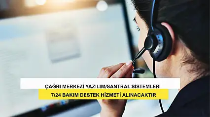 Çağrı Merkezi Yazılım/Santral Sistemleri 7/24 Bakım Destek Hizmeti Alınacaktır