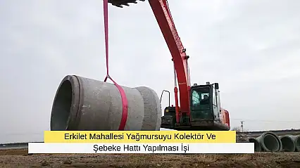 Erkilet Mahallesi Yağmursuyu Kolektör Ve Şebeke Hattı Yapılması İşi