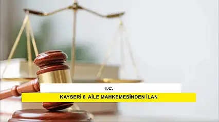 İlan T.C. Kayseri 6. Aile Mahkemesinden