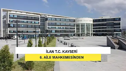İlan T.C. Kayseri 6. Aile Mahkemesinden