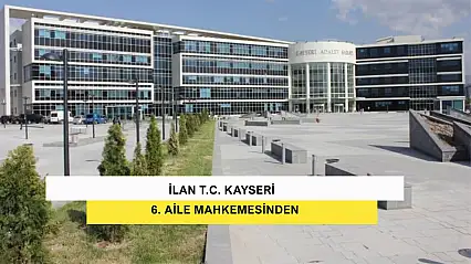 İlan T.C. Kayseri 6. Aile Mahkemesinden