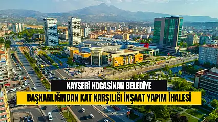 Kayseri Kocasinan Belediye Başkanlığından Kat Karşılığı İnşaat Yapım İhalesi