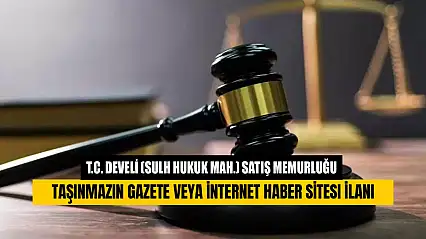 T.C. Develi (Sulh Hukuk Mah.) Satış Memurluğu Taşınmazın Gazete veya İnternet Haber Sitesi İlanı
