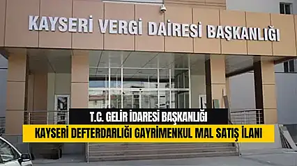 T.C. Gelir İdaresi Başkanlığı Kayseri Defterdarlığı Gayrimenkul Mal Satış İlanı