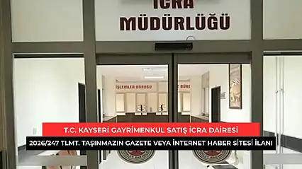 T.C. Kayseri Gayrimenkul Satış İcra Dairesi 2026/247 Tlmt. Taşınmazın Gazete Veya İnternet Haber Sitesi İlanı