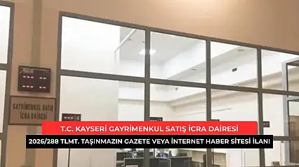 T.C. Kayseri Gayrimenkul Satış İcra Dairesi 2026/288 Tlmt. Taşınmazın Gazete Veya İnternet Haber Sitesi İlanı