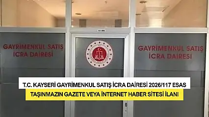 T.C. Kayseri Gayrimenkul Satış İcra Dairesi 2026/117 Esas Taşınmazın Gazete Veya İnternet Haber Sitesi İlanı