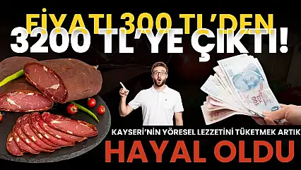 Kayseri'nin yöresel lezzetini tüketmek artık hayal oldu: Fiyatı 300 TL'den 3200 TL'ye çıktı!