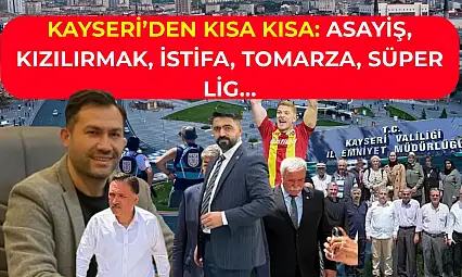Kayseri'den Kısa Kısa: Asayiş, Kızılırmak, İstifa, Tomarza, Süper Lig…