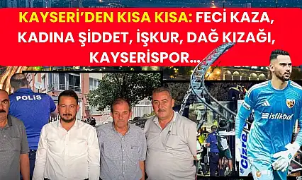 Kayseri'den Kısa Kısa: Feci Kaza, Kadına Şiddet, İŞKUR, Dağ Kızağı, Kayserispor…