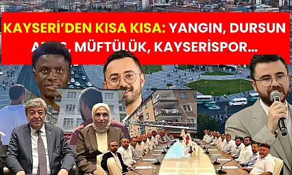 Kayseri'den kısa kısa: Yangın, Dursun Ataş, Müftülük, Kayserispor…