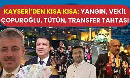 Kayseri'den Kısa Kısa: Yangın, Vekil Çopuroğlu, Tütün, Transfer Tahtası