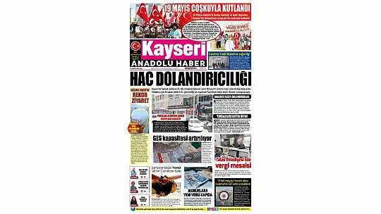 Kayseri Gazetelerinde 20 Mayıs Salı gündemi – 19 Mayıs kutlamaları, Hac dolandırıcılığı…