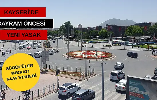 Bayram öncesi Kayseri'de yeni trafik kararı! O araçlara yol kapandı