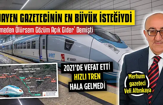 Görmeden Ölürsem Gözüm Açık Gider Demişti, Göremedi… - Bir Hızlı Tren Hikâyesi