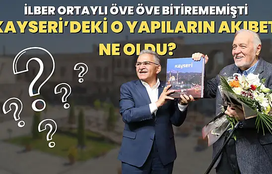 İlber Ortaylı öve öve bitirememişti: Kayseri'deki o yapıların akıbeti ne oldu?
