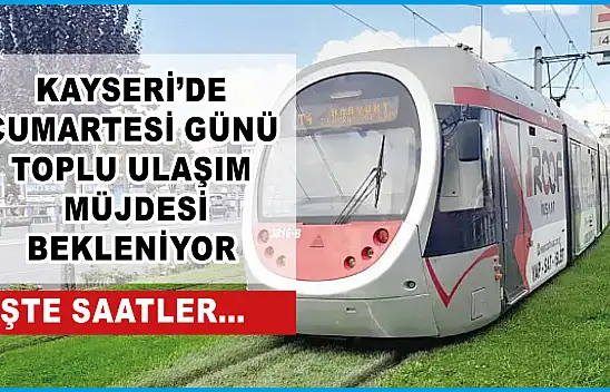 Kayseri'de cumartesi günü toplu ulaşım müjdesi bekleniyor! İşte saatler...