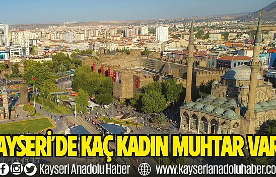Kayseri'de kaç kadın muhtar var?