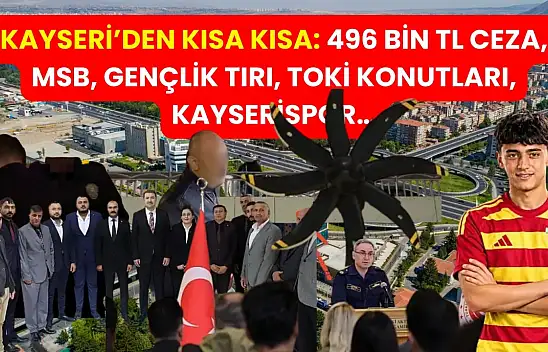 Kayseri'den Kısa Kısa: 496 Bin TL Ceza, MSB, Gençlik Tırı, TOKİ Konutları, Kayserispor…