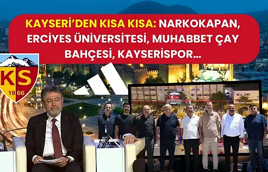 Kayseri'den Kısa Kısa: Narkokapan, Erciyes Üniversitesi, Muhabbet Çay Bahçesi, Kayserispor…