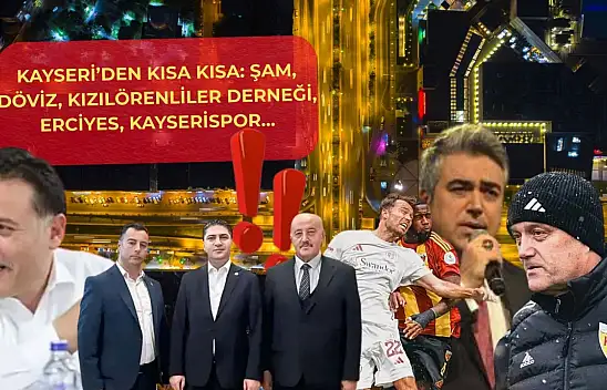 Kayseri'den Kısa Kısa: Şam, Döviz, Kızılörenliler Derneği, Erciyes...