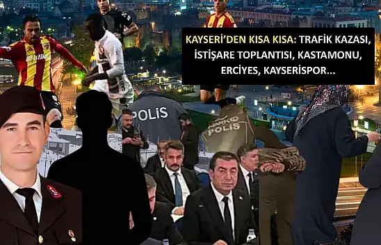 Kayseri'den Kısa Kısa: Trafik Kazası, İstişare Toplantısı, Kastamonu, Erciyes, Kayserispor…