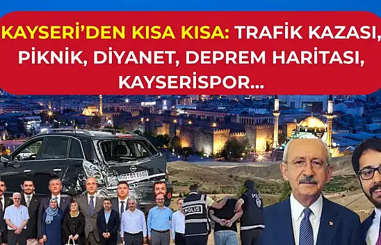 Kayseri'den Kısa Kısa: Trafik Kazası, Piknik, Diyanet, Deprem Haritası, Kayserispor…