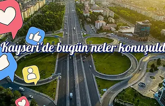 Kayseri'den sosyal medyada öne çıkan paylaşımlar (20 Eylül)