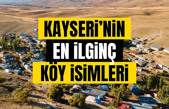 Kayseri'nin en ilginç köy isimleri… Bu isimleri ilk kez duyacaksınız