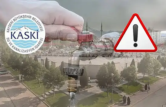 Kayseri'nin en kalabalık mahallelerinden: KASKİ uyardı su kesintisi yaşanacak!