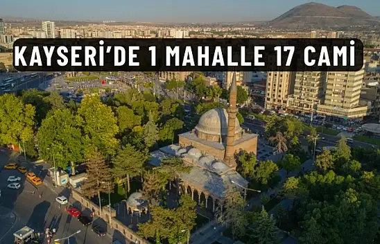 Kayseri'nin o mahallesinde tam 17 cami var! İşte sebebi...