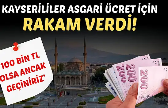 Kayserililer asgari ücret için rakam verdi: '100 bin TL olsa ancak geçiniriz'
