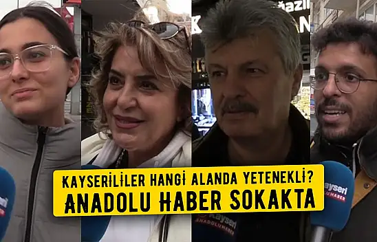 Kayserililer hangi alanda yetenekli? – Anadolu Haber Sokakta