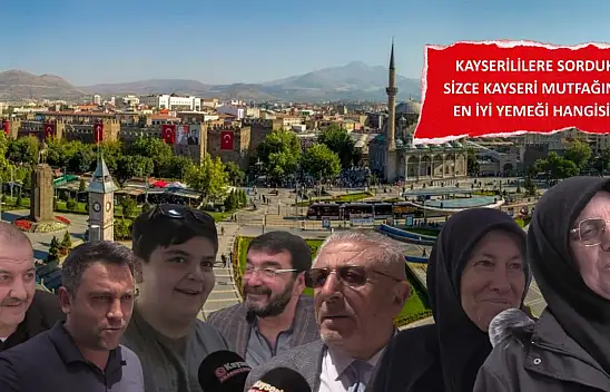 Kayserililere sorduk: Sizce Kayseri mutfağının en iyi yemeği hangisi?