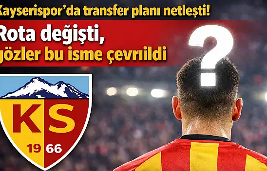 Kayserispor'da transfer planı netleşti! Rota değişti, gözler bu isme çevrildi