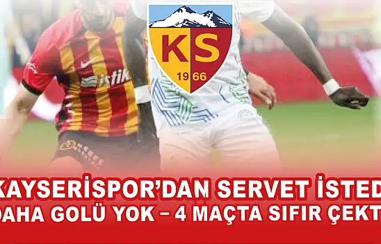 Kayserispor'dan servet istemişti! Daha golü yok – 4 maçta sıfır çekti!