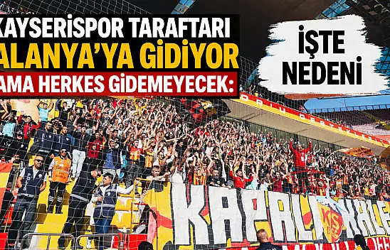 Kayserispor taraftarı Alanya'ya gidiyor ama herkes gidemeyecek: İşte nedeni
