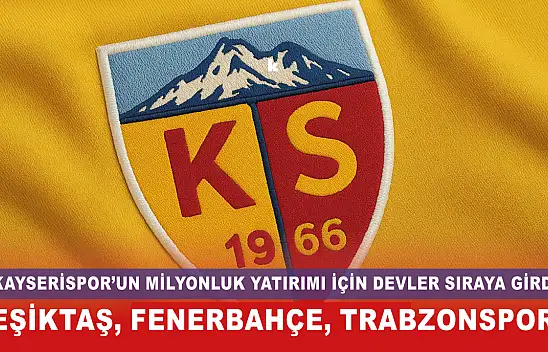 Kayserispor'un milyonluk yatırımı için devler sıraya girdi! Beşiktaş, Fenerbahçe, Trabzonspor...