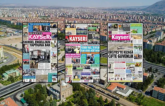 Kayseri yerel gazetelerinden çarpıcı manşetler: Dağ kızağı, Sinan Ergen, zihinsel engelli...