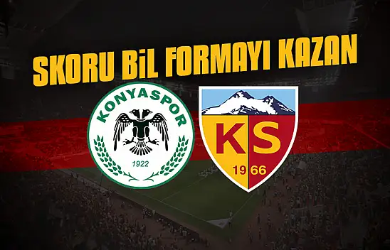 Konyaspor- Kayserispor maçı kaç kaç biter? Skoru bil formayı kazan!
